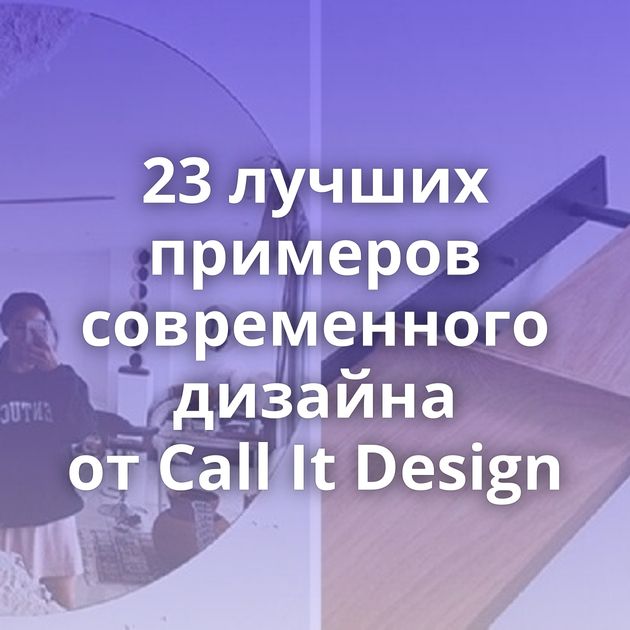 23 лучших примеров современного дизайна от Call It Design