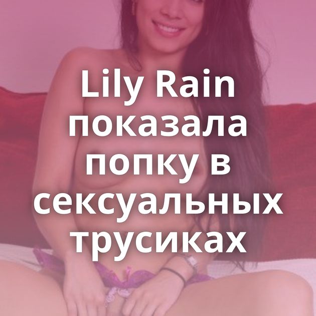Lily Rain показала попку в сексуальных трусиках