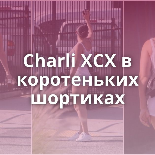 Charli XCX в коротеньких шортиках