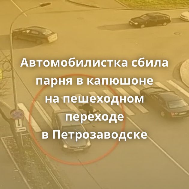 Автомобилистка сбила парня в капюшоне на пешеходном переходе в Петрозаводске