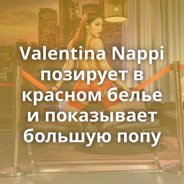 Valentina Nappi позирует в красном белье и показывает большую попу