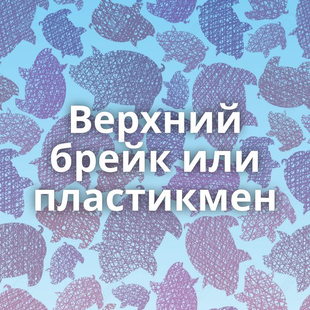 Верхний брейк или пластикмен