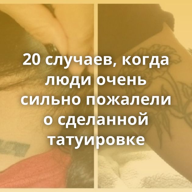 20 случаев, когда люди очень сильно пожалели о сделанной татуировке
