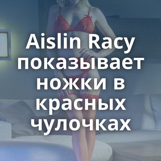 Aislin Racy показывает ножки в красных чулочках