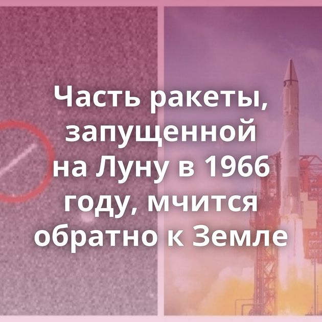 Часть ракеты, запущенной на Луну в 1966 году, мчится обратно к Земле