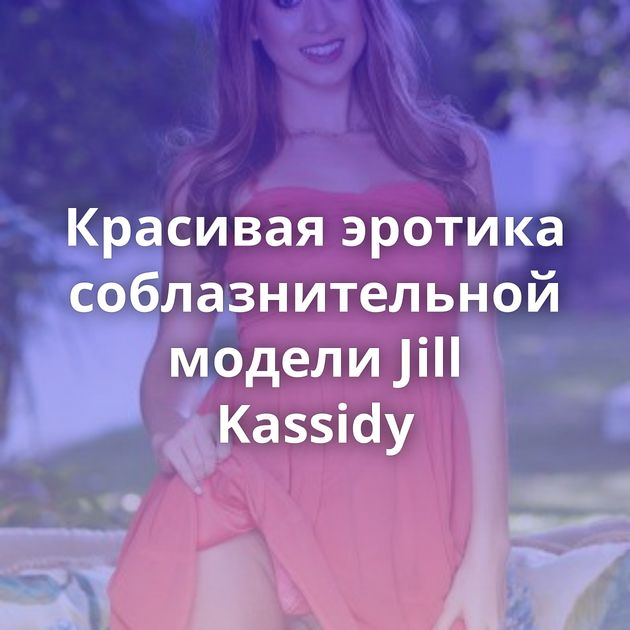 Красивая эротика соблазнительной модели Jill Kassidy