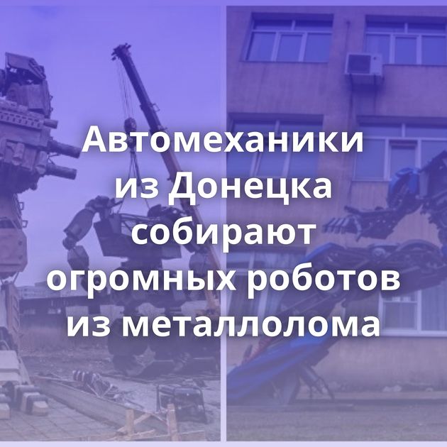 Автомеханики из Донецка собирают огромных роботов из металлолома