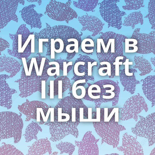 Играем в Warcraft III без мыши