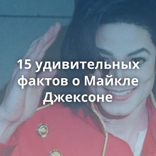15 удивительных фактов о Майкле Джексоне