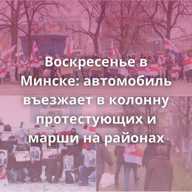 Воскресенье в Минске: автомобиль въезжает в колонну протестующих и марши на районах