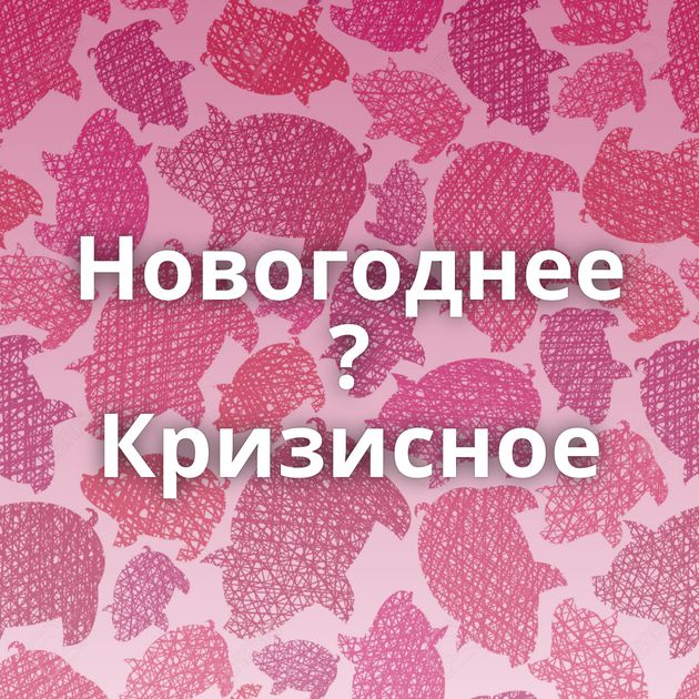 Новогоднее ? Кризисное