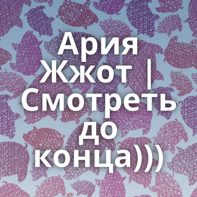 Ария Жжот | Смотреть до конца)))