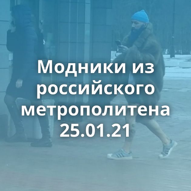Модники из российского метрополитена 25.01.21