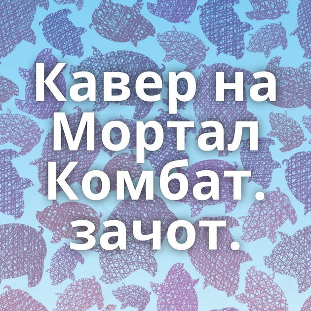 Кавер на Мортал Комбат. зачот.