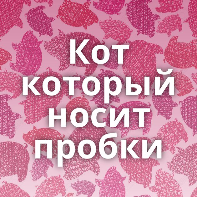 Кот который носит пробки