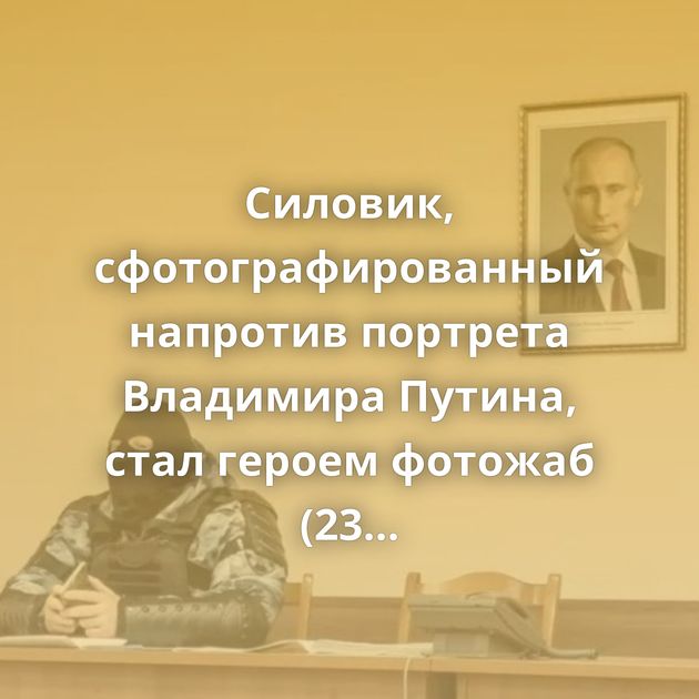 Силовик, сфотографированный напротив портрета Владимира Путина, стал героем фотожаб (23 фото)