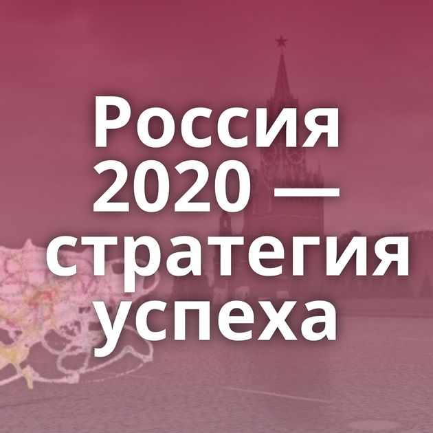 Россия 2020 — стратегия успеха
