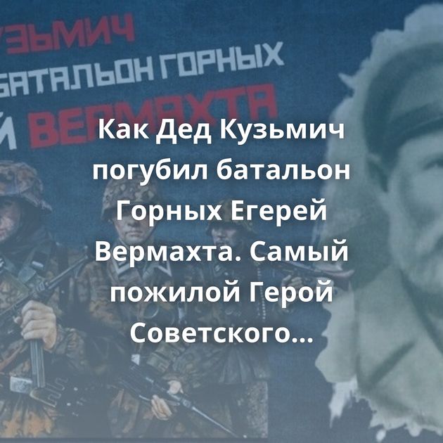 Как Дед Кузьмич погубил батальон Горных Егерей Вермахта. Самый пожилой Герой Советского Союза