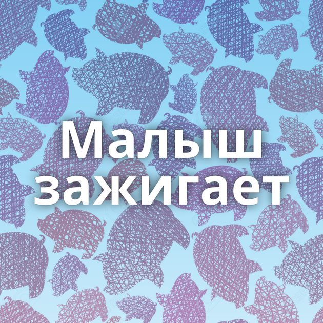 Малыш зажигает