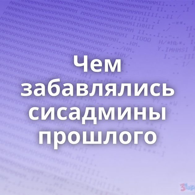 Чем забавлялись сисадмины прошлого