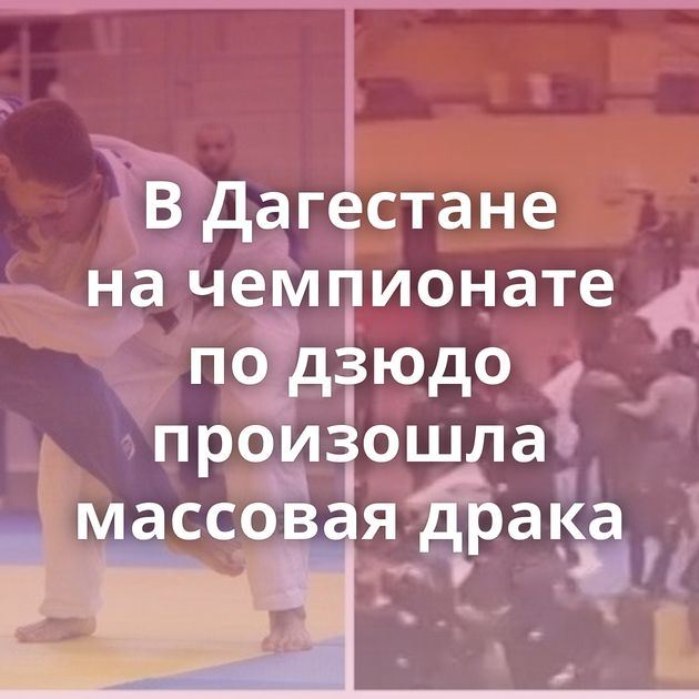 В Дагестане на чемпионате по дзюдо произошла массовая драка