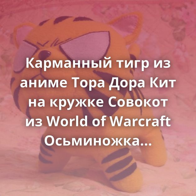 Карманный тигр из аниме Тора Дора Кит на кружке Совокот из World of Warcraft Осьминожка Дракоша Маленькое фанерное…