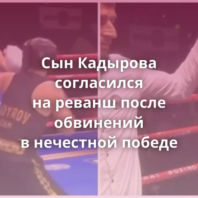 Сын Кадырова согласился на реванш после обвинений в нечестной победе