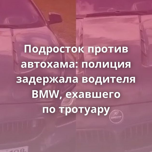 Подросток против автохама: полиция задержала водителя BMW, ехавшего по тротуару