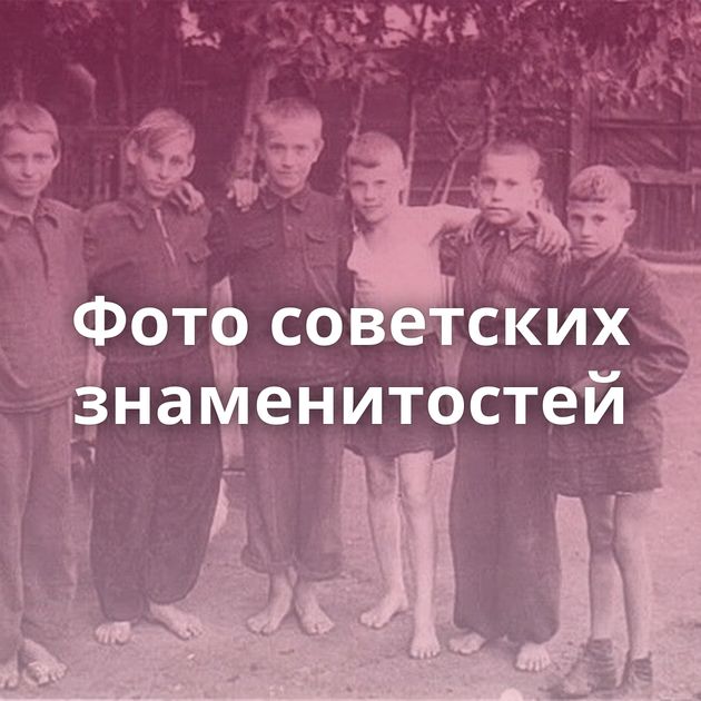 Фото советских знаменитостей