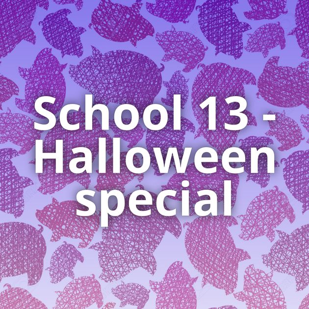 School 13 - Halloween special