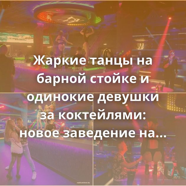 Жаркие танцы на барной стойке и одинокие девушки за коктейлями: новое заведение на Зыбицкой