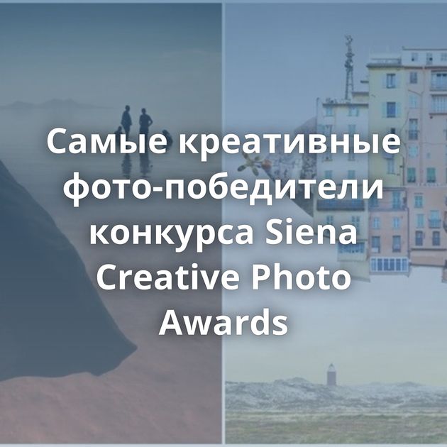 Самые креативные фото-победители конкурса Siena Creative Photo Awards