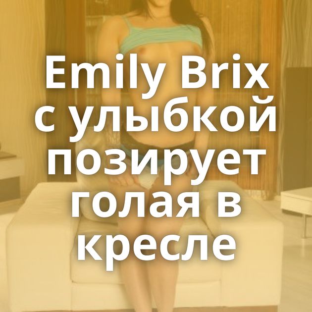 Emily Brix с улыбкой позирует голая в кресле