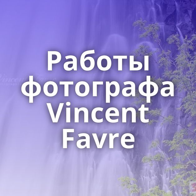 Работы фотографа Vincent Favre