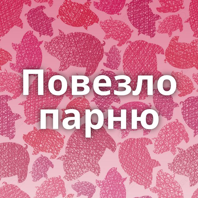 Повезло парню