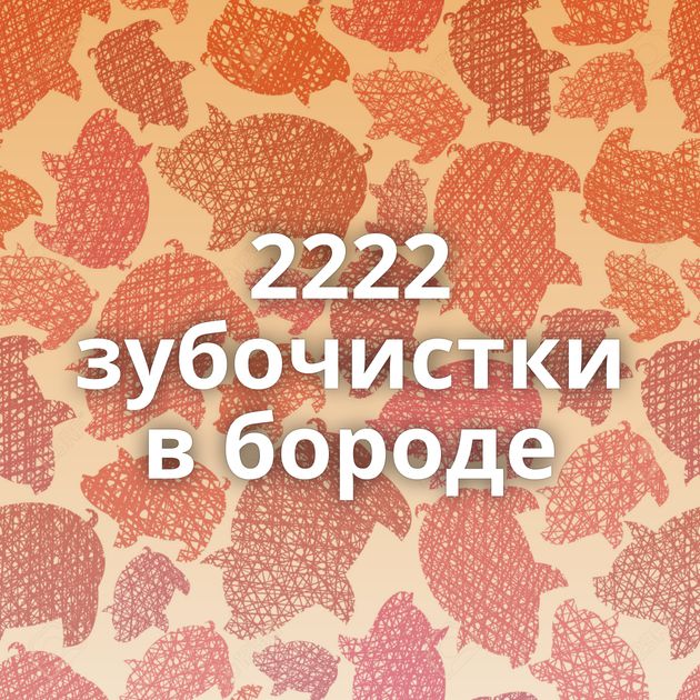 2222 зубочистки в бороде
