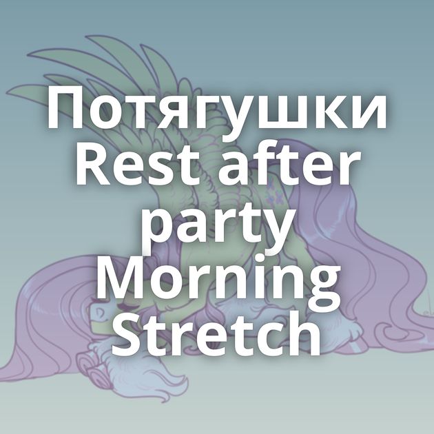 Потягушки Rest after party Morning Stretch