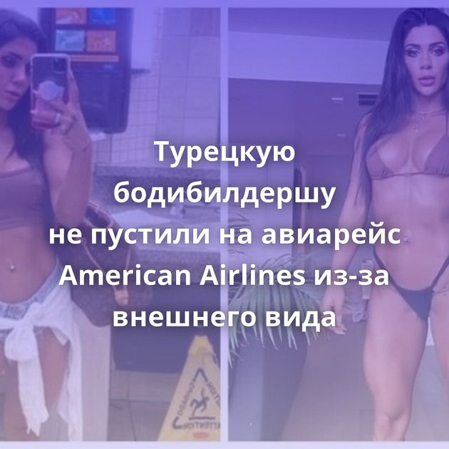 Турецкую бодибилдершу не пустили на авиарейс American Airlines из-за внешнего вида