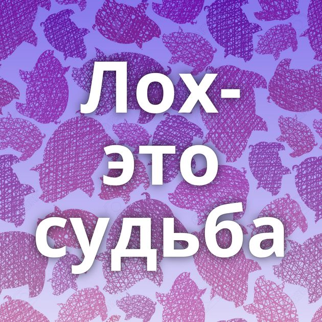 Лох-это судьба