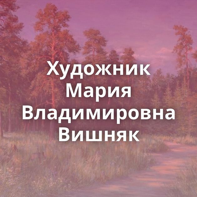 Художник Мария Владимировна Вишняк