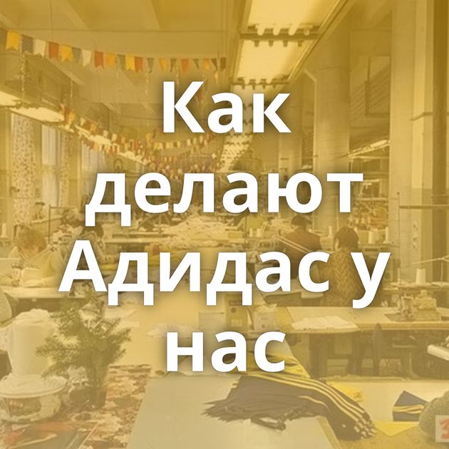 Как делают Адидас у нас