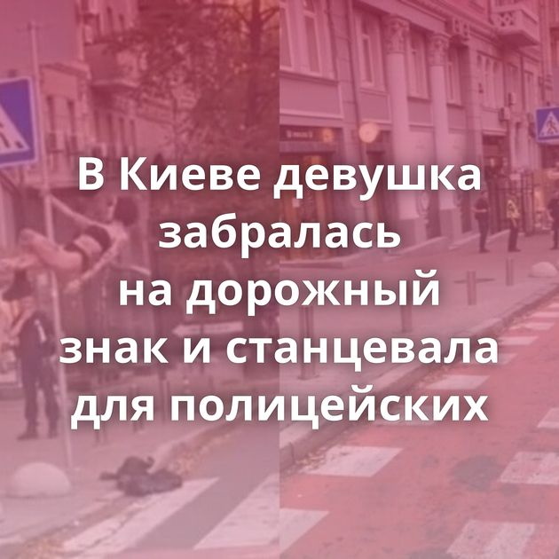 В Киеве девушка забралась на дорожный знак и станцевала для полицейских