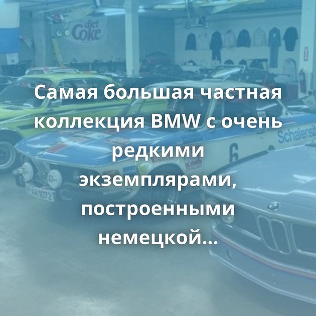 Самая большая частная коллекция BMW с очень редкими экземплярами, построенными немецкой компанией