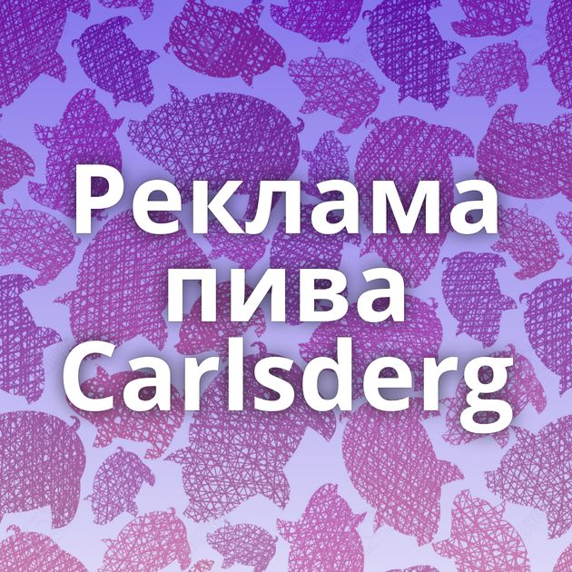 Реклама пива Carlsderg