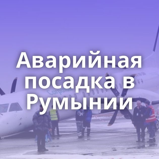 Аварийная посадка в Румынии