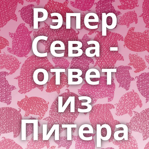 Рэпер Сева - ответ из Питера