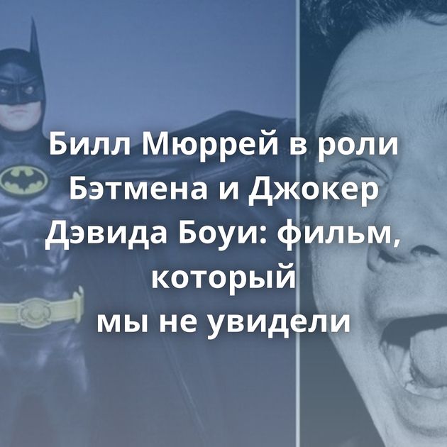 Билл Мюррей в роли Бэтмена и Джокер Дэвида Боуи: фильм, который мы не увидели