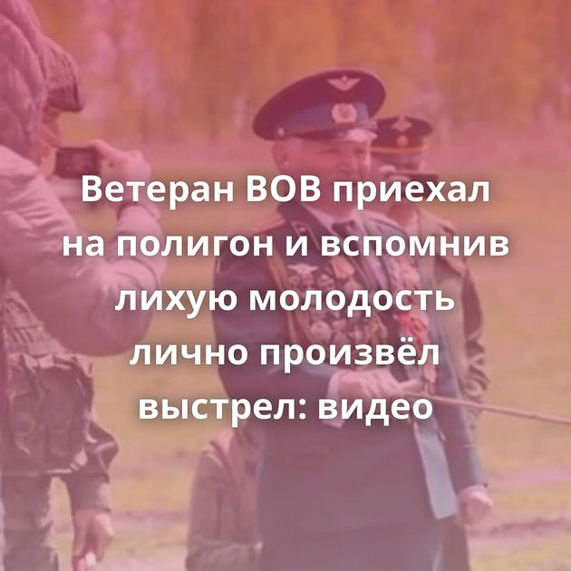 Ветеран ВОВ приехал на полигон и вспомнив лихую молодость лично произвёл выстрел: видео