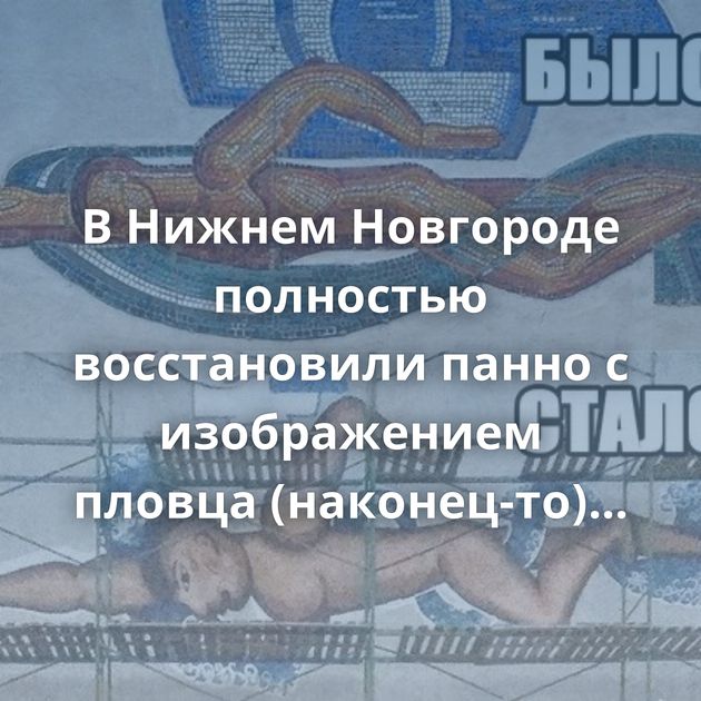 В Нижнем Новгороде полностью восстановили панно с изображением пловца (наконец-то) Компромисс года…