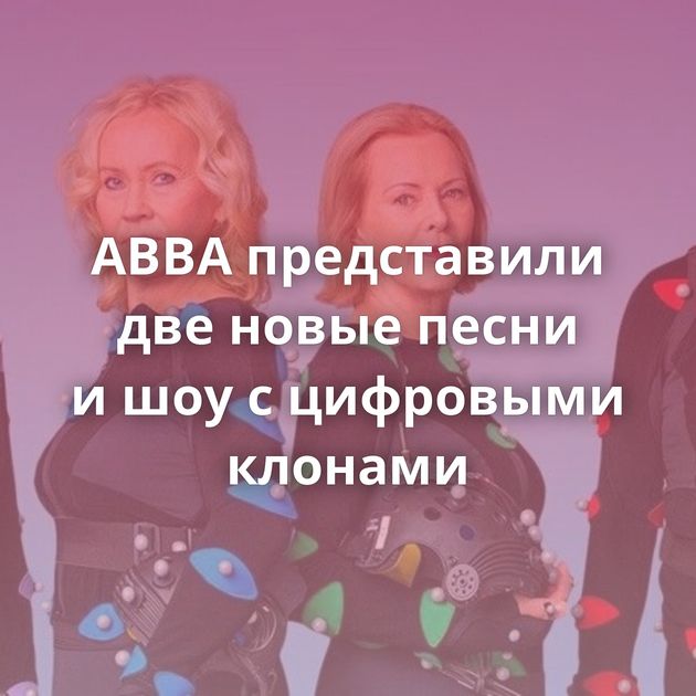 ABBA представили две новые песни и шоу с цифровыми клонами